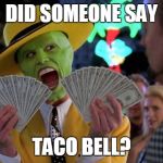 The Mask | DID SOMEONE SAY; TACO BELL? | image tagged in the mask | made w/ Imgflip meme maker