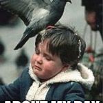 Bird Poop Blues | WHEN PEOPLE ASK; ABOUT MY DAY | image tagged in bird poop blues | made w/ Imgflip meme maker