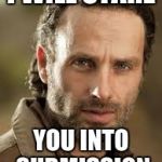 The starring will commence   | I WILL STARE; YOU INTO SUBMISSION | image tagged in rick grimes,memes,funny,funny memes | made w/ Imgflip meme maker