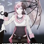 Neopolitan (RWBY) | IM CUTE AS HELL; WITCH IS EXACTLY WHERE IM FROM | image tagged in neopolitan rwby | made w/ Imgflip meme maker