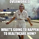 Joker Nurse | NURSES ARE ALREADY OVERWORKED; WHAT'S GOING TO HAPPEN TO HEALTHCARE NOW? | image tagged in joker nurse | made w/ Imgflip meme maker