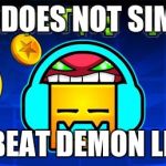 geometry dash | ONE DOES NOT SIMPLY; JUST BEAT DEMON LEVELS! | image tagged in geometry dash | made w/ Imgflip meme maker