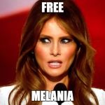 Melania trump  | FREE; MELANIA | image tagged in melania trump | made w/ Imgflip meme maker