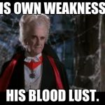 Leslie Nielsen Dracula | HIS OWN WEAKNESS? HIS BLOOD LUST. | image tagged in leslie nielsen dracula | made w/ Imgflip meme maker