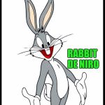 Bugs Bunny Favorite Actor! (Cartoon Week) (A Juicydeath1025 Event) | WHO'S MY FAVORITE MOVIE ACTOR? RABBIT DE NIRO | image tagged in bad bugs bunny pun,cartoon week,juicydeath1025,bugs bunny,google images | made w/ Imgflip meme maker