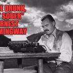Typing Hemingway | WRITE DRUNK, EDIT SOBER" - ERNEST HEMMINGWAY | image tagged in typing hemingway | made w/ Imgflip meme maker