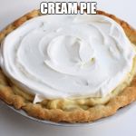 Cream Pie | CREAM PIE | image tagged in cream pie,memes,funny memes | made w/ Imgflip meme maker