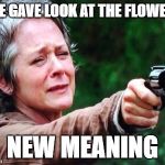 Newsflash | SHE GAVE LOOK AT THE FLOWERS; NEW MEANING | image tagged in just look at the flowers,the walking dead,humor | made w/ Imgflip meme maker