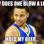 Steph Curry | HOW DOES ONE BLOW A LEAD? HOLD MY BEER... | image tagged in steph curry | made w/ Imgflip meme maker