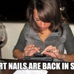 Phone touchscreens | SHORT NAILS ARE BACK IN STYLE | image tagged in girl texting | made w/ Imgflip meme maker