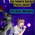 In a few seconds, I believe that the United States of America is going to have a new National Hero! | Our newest Border Patrol Agent:; Octavia Melody | image tagged in octavia/bieber,memes,evilmandoevil,funny,illegal immigrant | made w/ Imgflip meme maker