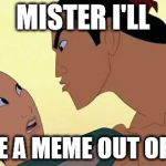 Mulan as meme | MISTER I'LL; MAKE A MEME OUT OF YOU | image tagged in mulan,memes,meme template | made w/ Imgflip meme maker