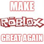 Roblox | MAKE; GREAT AGAIN | image tagged in roblox | made w/ Imgflip meme maker