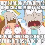 Rick and Morty Scam | THERE ARE ONLY TWO TYPES OF RICK AND MORTY FANS; THOSE WHO HAVE EXPERIENCED LSD EGO DEATH AND THOSE WHO DON'T GET IT. | image tagged in rick and morty scam | made w/ Imgflip meme maker