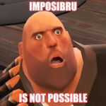 heavy tf2 | IMPOSIBRU; IS NOT POSSIBLE | image tagged in heavy tf2 | made w/ Imgflip meme maker