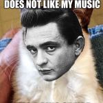 Grumpy Cash | I WILL THROW WHOEVER DOES NOT LIKE MY MUSIC; INTO A RING OF FIRE | image tagged in grumpy cat,grumpy cash,johnny cash | made w/ Imgflip meme maker