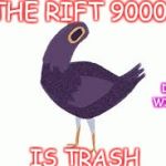 Trash Dove | THE RIFT 9000; DEAL WITH IT; IS TRASH | image tagged in trash dove | made w/ Imgflip meme maker