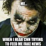 Oh NO THEY DIDN'T | ME... WHEN I HEAR CNN TRYING TO FEED ME FAKE NEWS | image tagged in joker | made w/ Imgflip meme maker