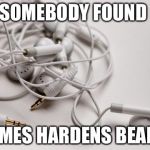 tangled headphones | SOMEBODY FOUND; JAMES HARDENS BEARD | image tagged in tangled headphones | made w/ Imgflip meme maker