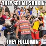 Harlem shake | THEY SEE ME SHAKIN'; THEY FOLLOWIN' | image tagged in harlem shake | made w/ Imgflip meme maker