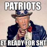 trump uncle sam | PATRIOTS; GET READY FOR SHTF | image tagged in trump uncle sam | made w/ Imgflip meme maker