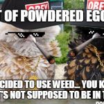 ... *ba dum tss* :D | RAN OUT OF POWDERED EGG SHELLS; SO WE DECIDED TO USE WEED... YOU KNOW, THE STUFF THAT'S NOT SUPPOSED TO BE IN THE GARDEN | image tagged in stoned chickens,memes,funny,weed,gangsta,thug | made w/ Imgflip meme maker