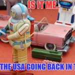 USA Bass Ackwards | IS IT ME.. OR IS THE USA GOING BACK IN TIME? | image tagged in cool old toys,trump presidency,conservative,liberals vs conservatives,the old republic | made w/ Imgflip meme maker