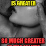 passion | WHEN THE DANGER IS GREATER; SO MUCH GREATER IS THE ALLURE | image tagged in passion | made w/ Imgflip meme maker
