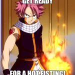 Natsu (Fairytail) | GET READY; FOR A HOT FISTING! | image tagged in natsu fairytail | made w/ Imgflip meme maker