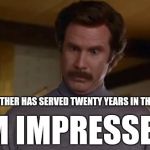 He retires the 28th. | MY BROTHER HAS SERVED TWENTY YEARS IN THE ARMY. I'M IMPRESSED! | image tagged in i'm impressed,memes,army,retirement | made w/ Imgflip meme maker