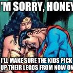 No one is immune... | I'M SORRY, HONEY; I'LL MAKE SURE THE KIDS PICK UP THEIR LEGOS FROM NOW ON | image tagged in superman cries,memes,wonder woman,lego | made w/ Imgflip meme maker
