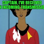 Damn replicator! Cartoon week - a JuicyDeat1025 voyage! | CAPTAIN, I'VE RECEIVED AN INCOMING TRANSMISSION! | image tagged in start trek cartoon,cartoon week,uhura | made w/ Imgflip meme maker