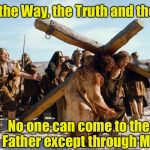 Famous quotes weekend  | I am the Way, the Truth and the Life; No one can come to the Father except through Me | image tagged in cross fit | made w/ Imgflip meme maker