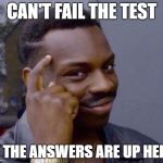Roll Safe  | CAN'T FAIL THE TEST; IF THE ANSWERS ARE UP HERE | image tagged in roll safe | made w/ Imgflip meme maker