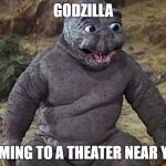 Godzilla the Clique  | GODZILLA; COMING TO A THEATER NEAR YOU | image tagged in lol godzilla | made w/ Imgflip meme maker