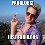 fabulous milo | FABULOUS! JUST FABULOUS | image tagged in fabulous milo | made w/ Imgflip meme maker