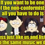 South Park Goth Kids. Famous quote weekend | If you want to be one of the non-conformists, all you have to do is; dress just like us and listen to the same music we do | image tagged in south park goth kids,conformity | made w/ Imgflip meme maker
