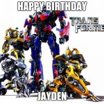 transformer meme | HAPPY BIRTHDAY; JAYDEN | image tagged in transformer meme | made w/ Imgflip meme maker