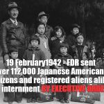 And yet he is often rated by scholars as one of the three greatest U.S. Presidents, along with Washington and Lincoln. | 19 February1942 - FDR sent over 112,000 Japanese Americans, citizens and registered aliens alike, to internment BY EXECUTIVE ORDER. BY EXECUTIVE ORDER | image tagged in tagged for internment,fdr,concentration camp,american concentration camp,executive order | made w/ Imgflip meme maker