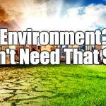 Environment  | The Environment?  We Don't Need That Sh*t! | image tagged in environment | made w/ Imgflip meme maker