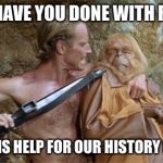 Apes | WHAT HAVE YOU DONE WITH RUFUS? I NEED HIS HELP FOR OUR HISTORY REPORT! | image tagged in apes | made w/ Imgflip meme maker