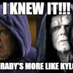 Patriot Sith | I KNEW IT!!! BUT BRADY'S MORE LIKE KYLO REN. | image tagged in patriot sith | made w/ Imgflip meme maker