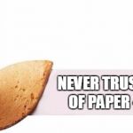 Fortune Cookie | NEVER TRUST A PIECE OF PAPER - HITLER | image tagged in fortune cookie | made w/ Imgflip meme maker