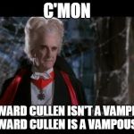 Leslie Nielsen Dracula | C'MON EDWARD CULLEN ISN'T A VAMPIRE, EDWARD CULLEN IS A VAMPOUSER. | image tagged in leslie nielsen dracula | made w/ Imgflip meme maker