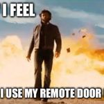 Wolverine Explosion | HOW I FEEL; WHEN I USE MY REMOTE DOOR LOCKS | image tagged in wolverine explosion | made w/ Imgflip meme maker