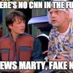We have to go back | DOC, THERE'S NO CNN IN THE FUTURE?? FAKE NEWS MARTY, FAKE NEWS.... | image tagged in we have to go back | made w/ Imgflip meme maker