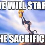 Sacrifice Simba  | WE WILL START; THE SACRIFICE | image tagged in sacrifice simba | made w/ Imgflip meme maker