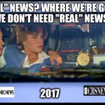 Back to the future | "REAL" NEWS? WHERE WE'RE GOING WE DON'T NEED "REAL" NEWS... 2017 | image tagged in back to the future | made w/ Imgflip meme maker