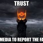 Eye of Sauron | TRUST; THE MEDIA TO REPORT THE FACTS | image tagged in eye of sauron | made w/ Imgflip meme maker