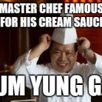 Chinese Chef | MASTER CHEF FAMOUS FOR HIS CREAM SAUCE; SUM YUNG GAI | image tagged in chinese cheff,memes | made w/ Imgflip meme maker